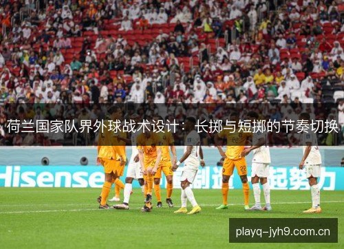 荷兰国家队界外球战术设计：长掷与短掷的节奏切换